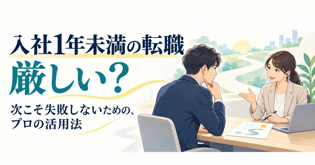 入社1年未満の転職は厳しい？「次こそ失敗しない」プロの活用法